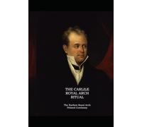 THE CARLILE ROYAL ARCH RITUAL: The Earliest Royal Arch Ceremony Printed - Plus - The Past Master's Degree