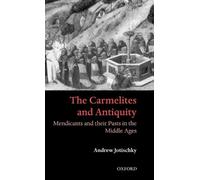 The Carmelites and Antiquity: Mendicants and their Pasts in the Middle Ages by A