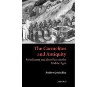 The Carmelites and Antiquity: Mendicants and their Pasts in the Middle Ages by A