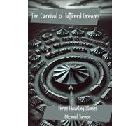The Carnival of Tattered Dreams: Three Haunting Stories