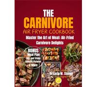 The Carnivore Airfryer Cookbook: Master The Art Of Meat: Air- Fried Carnivore Delights