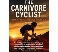 THE CARNIVORE CYCLIST, Zero-Carb Performance Revolution: The First Scientific Protocol for Elite Cycling Performance on Pure Carnivore Nutrition - ... Power-Packed Recipes for Tour-Level Endurance