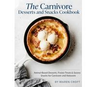 The Carnivore Desserts and Snacks Cookbook: Animal-Based Desserts, Frozen Treats & Savory Snacks for Carnivore and Ketovore