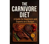 The carnivore diet: A guide for beginners and experts on a budget