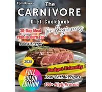 The Carnivore Diet Cookbook for Beginners: 100+ High-Protein, Low-Carb Recipes with a 30-Day Meal Plan to Burn Fat, Boost Energy & Regain Health-Simple, Budget-Friendly & Beginner-Proof