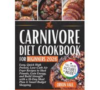 The Carnivore Diet Cookbook for Beginners 2026: Easy, Quick High Protein, Low-Carb Air Fryer Recipes to Shed Pounds, Gain Energy, and Build Strength with a 28-Day Meal Plan & Smart Budget Shopping