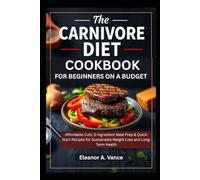 THE CARNIVORE DIET COOKBOOK FOR BEGINNERS ON A BUDGET: Affordable Cuts, 5-Ingredient Meal Prep & Quick-Start Recipes for Sustainable Weight Loss and Long-Term Health (The Chef's Essential Library)