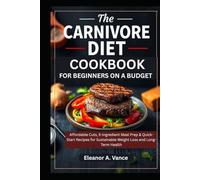 THE CARNIVORE DIET COOKBOOK FOR BEGINNERS ON A BUDGET: Affordable Cuts, 5-Ingredient Meal Prep & Quick-Start Recipes for Sustainable Weight Loss and Long-Term Health (The Chef's Essential Library)