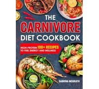 THE CARNIVORE DIET COOKBOOK: High Protein 100+ RECIPES for Body Healing, Weight Management, Mental Clarity and Heart Health