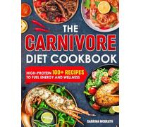 THE CARNIVORE DIET COOKBOOK: High Protein 100+ RECIPES for Body Healing, Weight Management, Mental Clarity and Heart Health