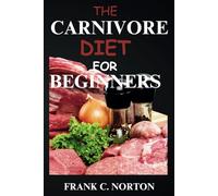 The Carnivore Diet for Beginners: Revitalize Your Wellness Journey with Flavorful Fixes: Transformative Recipes and Meal Plans for Weight Loss, Health, and Healing"