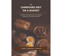 The Carnivore Diet on a Budget: Affordable Meat-Based Meals, Smart Shopping Strategies, and a Simple 30-Day Plan