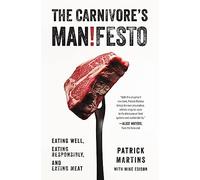 The Carnivore's Manifesto: Eating Well, Eating Responsibly, and Eating Meat