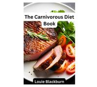 The Carnivorous Diet Book: Unlock the Benefits of a High Protein, Low Carb Lifestyle