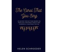 The Carol That You Sing: 25 Advent Reflections Based on Popular Christmas Carols and Powerful Christmas Truths