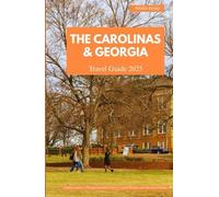 THE CAROLINAS AND GEORGIA TRAVEL GUIDE 2025: Timeless Journeys Through Southern Charm, Coastal Wonders, and Mountain Retreats