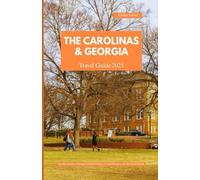 THE CAROLINAS AND GEORGIA TRAVEL GUIDE 2025: Timeless Journeys Through Southern Charm, Coastal Wonders, and Mountain Retreats