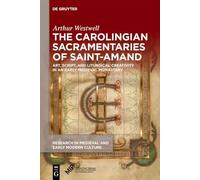 The Carolingian Sacramentaries of Saint-Amand: Art, Script, and Liturgical Creativity in an Early Medieval Monastery: 39 (Research in Medieval and Early Modern Culture, 39)