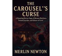 The Carousel’s Curse: A Haunting Horror Saga of Memory Machines, Twisted Joyrides, and Echoes of Grief (The Clockwork Carnival Murders)