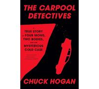 The Carpool Detectives : A True Story of Four Moms, Two Bodies, and One Mysterious Cold Case