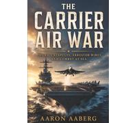 The Carrier Air War: Decks, Catapults, Arrestor Wires, and Combat at Sea