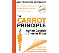 The Carrot Principle: How the Best Managers Use Recognition to Engage: How the Best Managers Use Recognition to Engage Their People, Retain Talent, and Accelerate Performance [Updated & Revised]