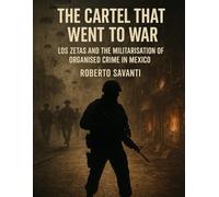 The Cartel That Went to War: Los Zetas and the Militarisation of Organised Crime in Mexico (Underworld Empires)