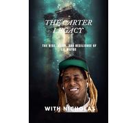 THE CARTER LEGACY: The Rise, Reign, and Resilience of Lil wayne