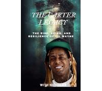 THE CARTER LEGACY: The Rise, Reign, and Resilience of Lil wayne
