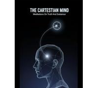 The Cartesian Mind: Meditations On Truth And Existence