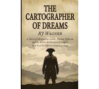 The Cartographer of Dreams: A Novel of Meriwether Lewis, Thomas Jefferson, and the Secret Architecture of Empire