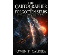 The Cartographer Of Forgotten Stars: Crystal Archive Chronicles - Book One: 1