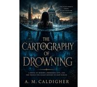 The Cartography Of Drowning: A NOVEL OF MEMORY, FORBIDDEN LOVE, AND THE THINGS THE OCEAN REFUSES TO KEEP BURIED