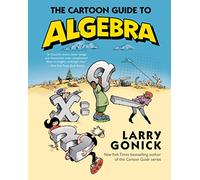 The Cartoon Guide to Algebra: An Illustrated Course for Mastering Algebra with Humor and Real-World Applications (Cartoon Guide Series, 22)