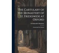 The Cartulary of the Monastery of St. Frideswide at Oxford: General and City Charters