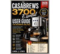 The Casabrews 3700 Essential Beginners and Pros: A Practical Step-by-Step Guidebook to Master Espresso, Milk Texturing, Latte Art, Troubleshooting, Maintenance, and Café-Quality Coffee at Home