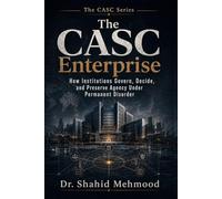 The CASC Enterprise: How Institutions Govern, Decide, and Preserve Agency Under Permanent Disorder (The CASC Series)