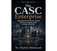 The CASC Enterprise: How Institutions Govern, Decide, and Preserve Agency Under Permanent Disorder (The CASC Series)