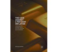The Case Against 2 Per Cent Inflation: From Negative Interest Rates to a 21st Century Gold Standard