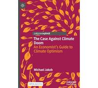 The Case Against Climate Doom: An Economist’s Guide to Climate Optimism