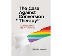 The Case Against Conversion “Therapy”: Evidence, Ethics, and Alternatives