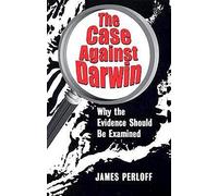 The Case against Darwin: Why the Evidence Should Be Examined