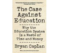The Case against Education : Why the Education System Is a Waste of Time and Money