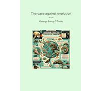 The case against evolution (Classic Books)
