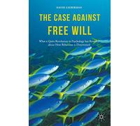 The Case Against Free Will: What a Quiet Revolution in Psychology Has Revealed about How Behaviour Is Determined