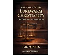 The Case Against Lukewarm Christianity: Why Comfortable Faith Cannot Save You (The Biblical Case Series)