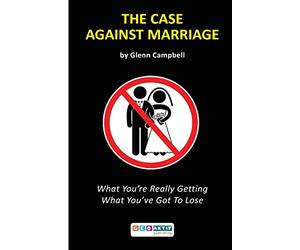 The Case Against Marriage: What You're Really Getting What You've Got To Lose