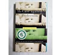 The Case Against Perfection - Ethics in the Age of Genetic Engineering
