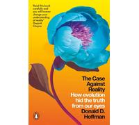 The Case Against Reality: How Evolution Hid the Truth from Our Eyes by Donald D.