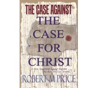 The Case Against the Case for Christ: A New Testament Scholar Refutes Lee Strobel